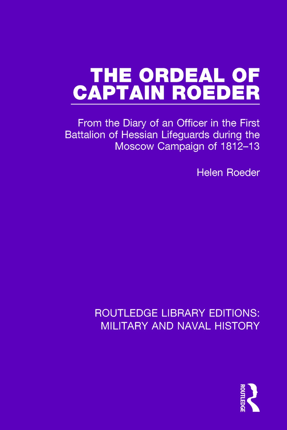The Ordeal of Captain Roeder: From the Diary of an Officer in the First Battalion of Hessian Lifeguards During the Moscow Campaign of 1812-13