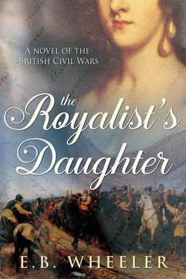 The Royalist’’s Daughter: A Novel of the English Civil War