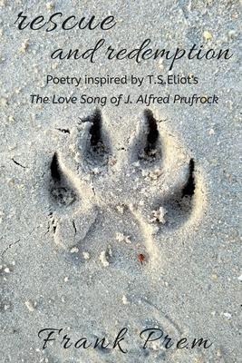 Rescue and Redemption: Poetry inspired by the T. S. Eliot poem ’’The Love Song of J. Alfred Prufrock’’