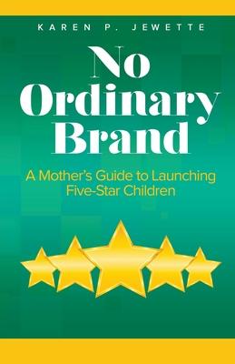 No Ordinary Brand: A Mother’’s Guide to Launching Five-Star Children