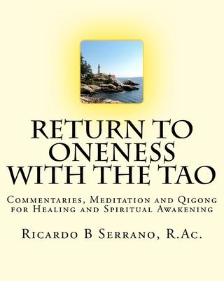 Return to Oneness with the Tao: Commentaries, Meditation and Qigong for Healing and Spiritual Awakening by Ricardo B Serrano, R.Ac.