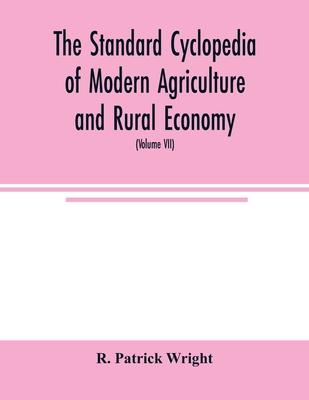 The standard cyclopedia of modern agriculture and rural economy, by the most distinguished authorities and specialists under the editorship of Profess