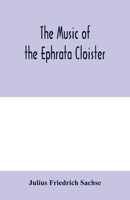 The music of the Ephrata cloister: also Conrad Beissel’’s treatise on music as set forth in a preface to the Turtel Taube of 1747, amplified with fac