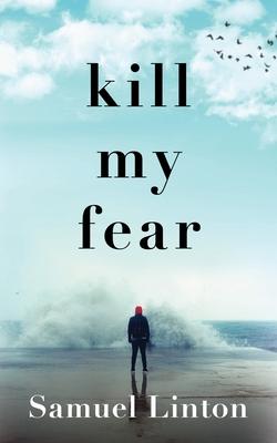 Kill My Fear: Eliminate Anxiety. Rescue Your Life.
