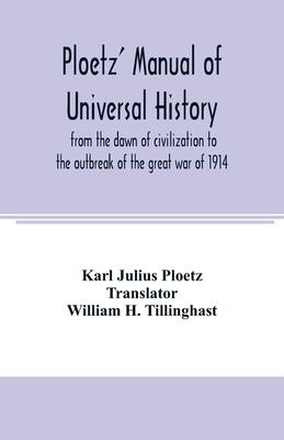 Ploetz’’ manual of universal history from the dawn of civilization to the outbreak of the great war of 1914