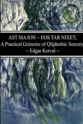 AST MA ION EOS TAR NIXET; A Practical Grimoire of Qliphothic Sorcery