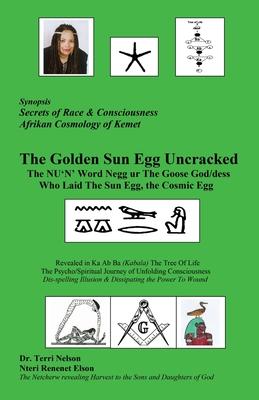 The Golden Sun Egg Uncracked The NU’’N’’ Word Negg ur: The Goose God/dess Who Laid The Sun Egg, The Cosmic Egg