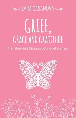 Grief, Grace and Gratitude: Transforming through your grief journey
