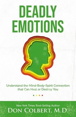 Deadly Emotions: Understanding the Mind-Body-Spirit Connection That Can Heal or Destroy You