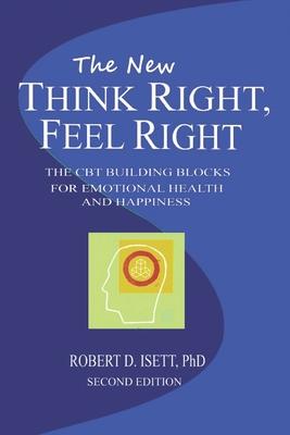 Think Right, Feel Right: The New CBT System for Emotional Health & Happiness