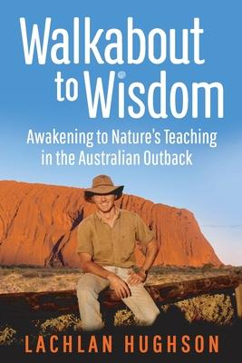 Walkabout to Wisdom: Awakening to Nature’’s Teaching in the Australian Outback