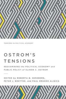 Ostrom’’s Tensions: Reexamining the Political Economy and Public Policy of Elinor C. Ostrom
