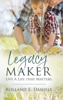 Legacy Maker: Live a Life That Matters