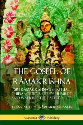 The Gospel of R?makrishna: Sri R?makrishna’’s Spiritual Guidance to a Life of Humility and Walking the Path to God (Hardcover)