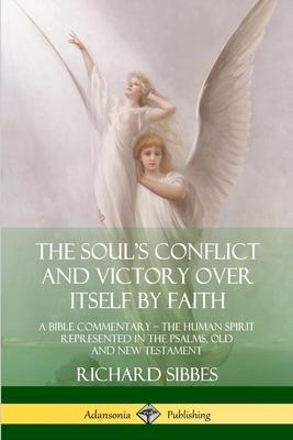 The Soul’’s Conflict and Victory Over Itself by Faith: A Bible Commentary; the Human Spirit Represented in the Psalms, Old and New Testament