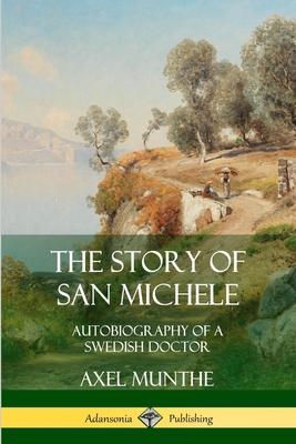 The Story of San Michele: Autobiography of a Swedish Doctor