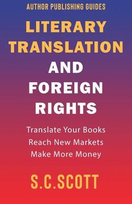 Literary Rights and Foreign Translation: How to Find Translators, Enter New Markets, and Make More Money With Literary Translations