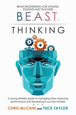 B.E.A.S.T. Thinking Brain Engineering for Athletes, Students and Teachers: A Young Athlete’’s Guide to Managing Stress, Improving Performance and Devel