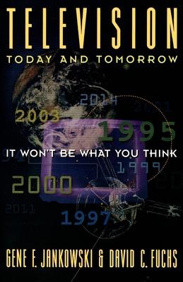 Television Today and Tomorrow: It Won’’t Be What You Think