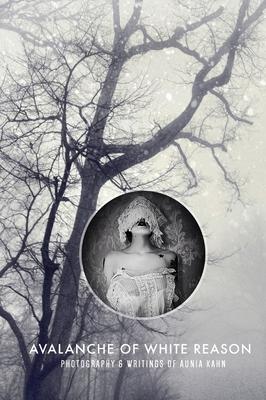 Avalanche of White Reason: The Photography & Writings of Aunia Kahn