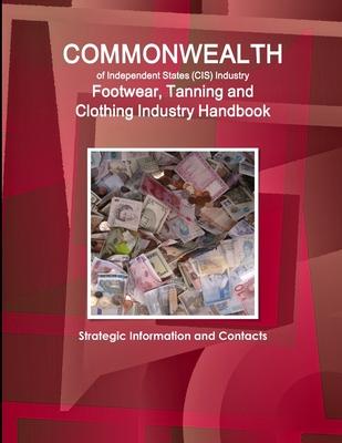 Commonwealth of Independent States (CIS) Industry: Footwear, Tanning and Clothing Industry Handbook - Strategic Information and Contacts