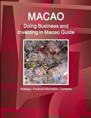 Macao: Doing Business and Investing in Macao Guide - Strategic, Practical Information, Contacts