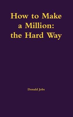 How to Make a Million: the Hard Way