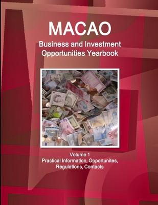 Macao Business and Investment Opportunities Yearbook Volume 1 Practical Information, Opportunites, Regulations, Contacts