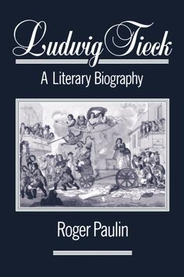 Ludwig Tieck: A Literary Biography