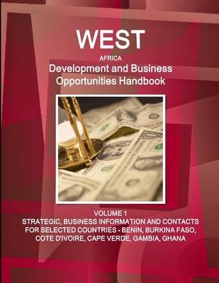 West Africa Development and Business Opportunities Handbook VOLUME 1 STRATEGIC, BUSINESS INFORMATION AND CONTACTS FOR SELECTED COUNTRIES - BENIN, BURK