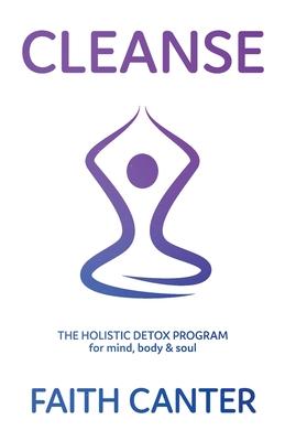 Cleanse: The Holistic Detox Program for mind, body & soul