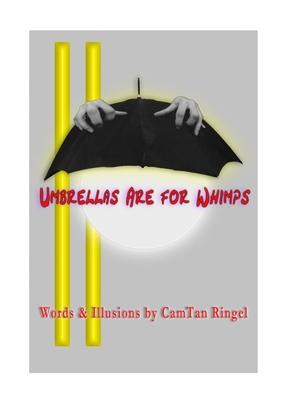 UMBRELLAS ARE FOR WHIMPS Words & Illusions by CamTan Ringel