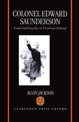 Colonel Edward Saunderson: Land and Loyalty in Victorian Ireland