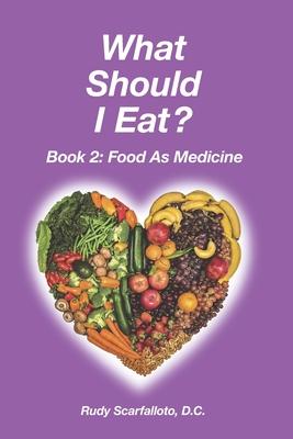 What Should I Eat? Book 2 - Food as Medicine