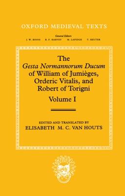 The Gesta Normannorum Ducum of William of Jumièges, Orderic Vitalis, and Robert of Torigni: Volume 1: Introduction and Books I-IV