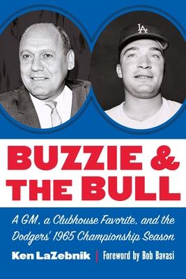 Buzzie and the Bull: A Gm, a Clubhouse Favorite, and the Dodgers’’ 1965 Championship Season