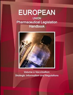 EU Pharmaceutical Legislation Handbook Volume 6 Vaccination: Strategic Information and Regulations