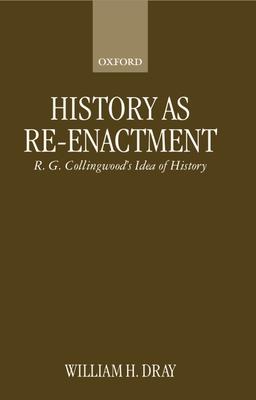 History as Re-Enactment: R. G. Collingwood’’s Idea of History