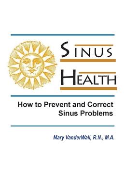 Sinus Health: How to Prevent and Correct Sinus Problems