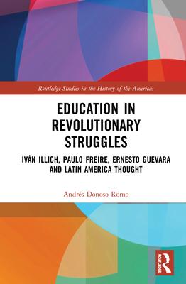 Education in Revolutionary Struggles: Iván Illich, Paulo Freire, Ernesto Guevara and Latin America Thought