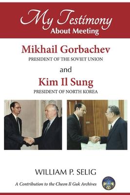 My Testimony About Meeting Mikhail Gorbachev and Kim Il Sung
