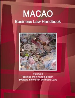 Macao Business Law Handbook Volume 3 Banking and Financial Sector: Strategic Information and Basic Laws
