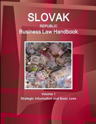 Slovak Republic Business Law Handbook Volume 1 Strategic Information and Basic Laws