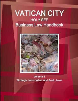 Vatican City (Holy See) Business Law Handbook Volume 1 Strategic Information and Basic Laws