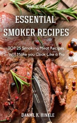 Smoker Recipes: Essential TOP 25 Smoking Meat Recipes that Will Make you Cook Like a Pro