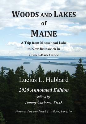 Woods And Lakes of Maine - 2020 Annotated Edition: A Trip from Moosehead Lake to New Brunswick in a Birch-bark Canoe