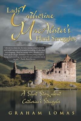 Lady Catherine MacAlister’’s Hard Struggles: A Short Story about Catherine’’s Struggles (New Edition)