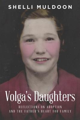 Volga’’s Daughters: Reflections on Adoption and the Father’’s Heart for Family
