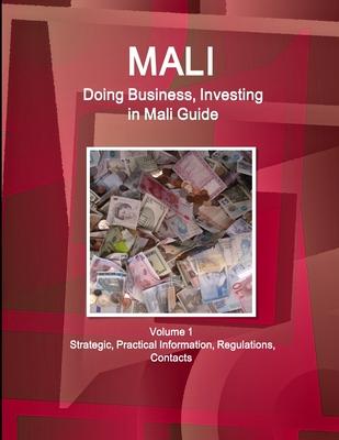 Mali: Doing Business, Investing in Mali Guide Volume 1 Strategic, Practical Information, Regulations, Contacts