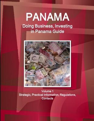 Panama: Doing Business, Investing in Panama Guide Volume 1 Strategic, Practical Information, Regulations, Contacts